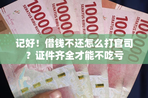 济南记好！借钱不还怎么打官司？证件齐全才能不吃亏