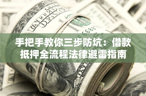 济南手把手教你三步防坑：借款抵押全流程法律避雷指南