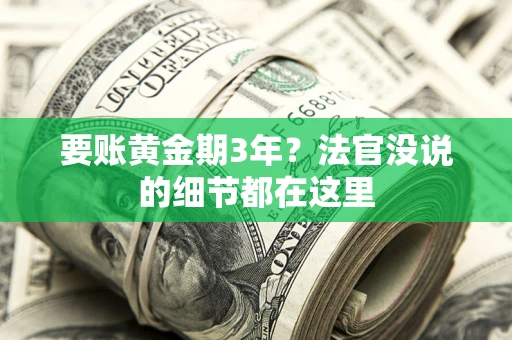 济南要账黄金期3年？法官没说的细节都在这里