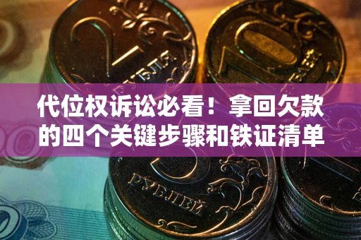 济南代位权诉讼必看!拿回欠款的四个关键步骤和铁证清单 济南代位权诉讼必看!拿回欠款的四个关键步骤和铁证清单