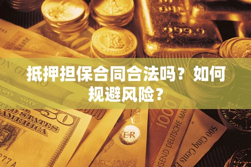 济南抵押担保合同合法吗？如何规避风险？