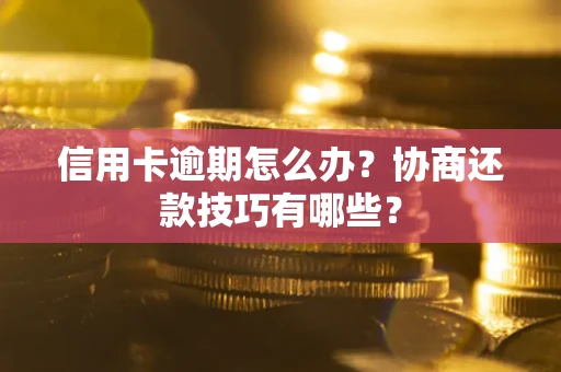 济南信用卡逾期怎么办？协商还款技巧有哪些？