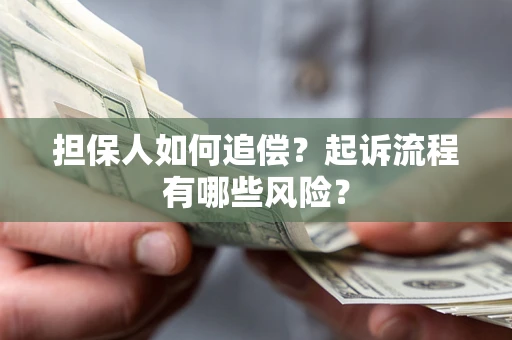 济南担保人如何追偿？起诉流程有哪些风险？
