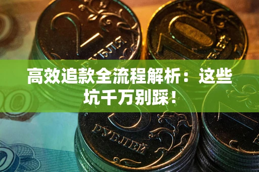 济南高效追款全流程解析：这些坑千万别踩！