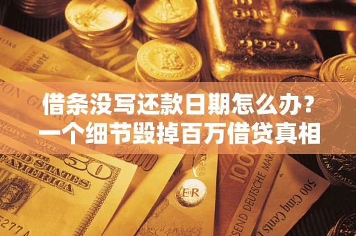 济南借条没写还款日期怎么办？一个细节毁掉百万借贷真相