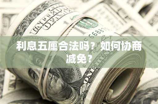济南利息五厘合法吗？如何协商减免？