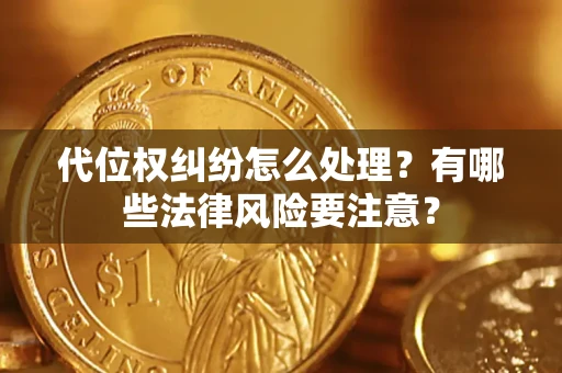 济南代位权纠纷怎么处理？有哪些法律风险要注意？