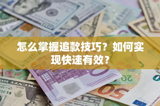 济南怎么掌握追款技巧？如何实现快速有效？