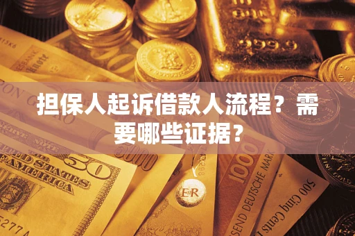 济南担保人起诉借款人流程?需要哪些证据? 济南担保人起诉借款人流程?需要哪些证据?