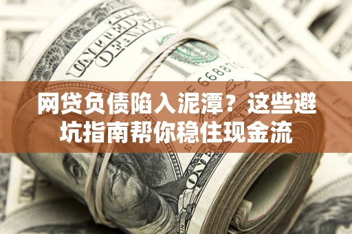 济南网贷负债陷入泥潭？这些避坑指南帮你稳住现金流