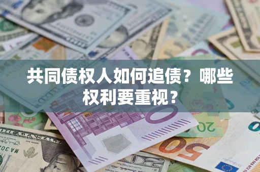 济南共同债权人如何追债？哪些权利要重视？
