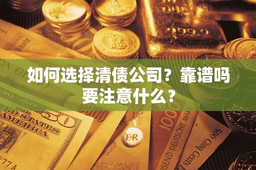 济南如何选择清债公司？靠谱吗要注意什么？