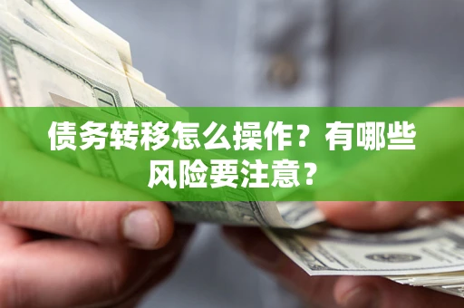 济南债务转移怎么操作？有哪些风险要注意？