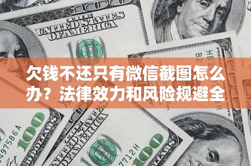 济南欠钱不还只有微信截图怎么办？法律效力和风险规避全解析