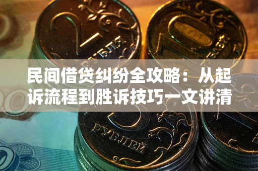 济南民间借贷纠纷全攻略：从起诉流程到胜诉技巧一文讲清