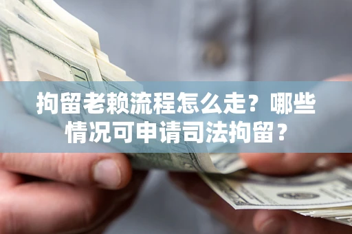 济南拘留老赖流程怎么走?哪些情况可申请司法拘留? 济南拘留老赖流程怎么走?哪些情况可申请司法拘留?