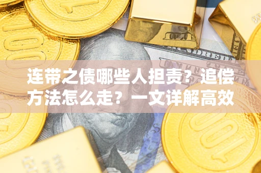 济南连带之债哪些人担责？追偿方法怎么走？一文详解高效维权流程