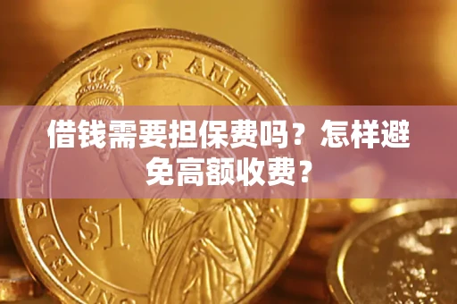 济南借钱需要担保费吗？怎样避免高额收费？