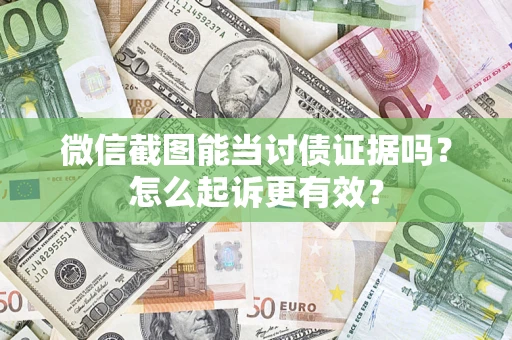 济南微信截图能当讨债证据吗？怎么起诉更有效？