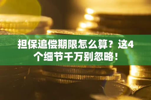 济南担保追偿期限怎么算?这4个细节千万别忽略! 济南担保追偿期限怎么算?这4个细节千万别忽略!