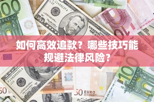 济南如何高效追款？哪些技巧能规避法律风险？
