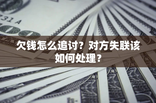 济南欠钱怎么追讨？对方失联该如何处理？
